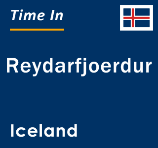 Current local time in Reydarfjoerdur, Iceland