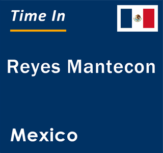 Current local time in Reyes Mantecon, Mexico