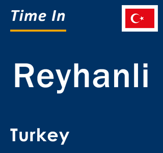 Current local time in Reyhanli, Turkey