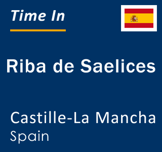 Current local time in Riba de Saelices, Castille-La Mancha, Spain