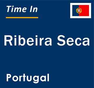 Current local time in Ribeira Seca, Portugal