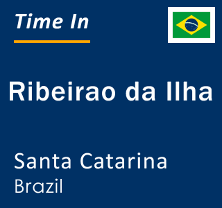 Current local time in Ribeirao da Ilha, Santa Catarina, Brazil
