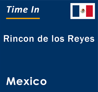 Current local time in Rincon de los Reyes, Mexico