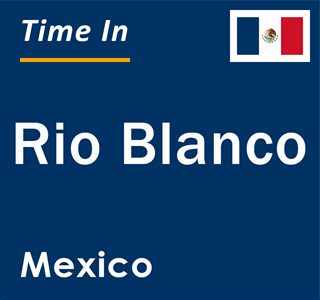 Current local time in Rio Blanco, Mexico