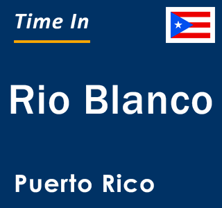 Current local time in Rio Blanco, Puerto Rico