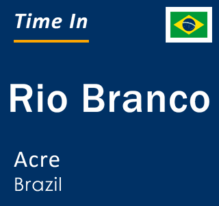 Current local time in Rio Branco, Acre, Brazil