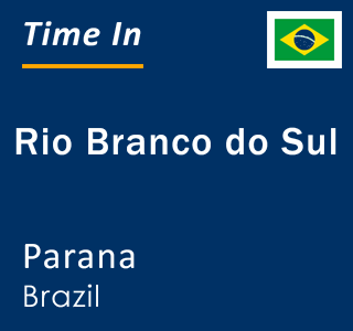 Current local time in Rio Branco do Sul, Parana, Brazil