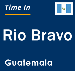 Current local time in Rio Bravo, Guatemala