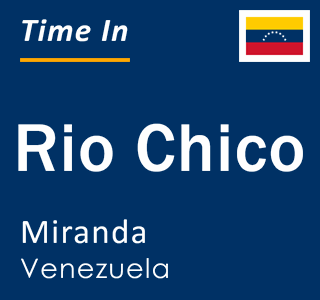 Current local time in Rio Chico, Miranda, Venezuela
