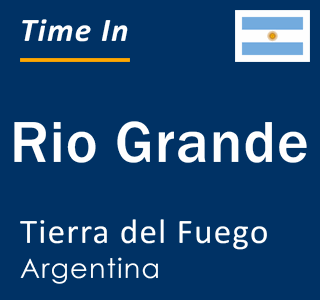 Current local time in Rio Grande, Tierra del Fuego, Argentina