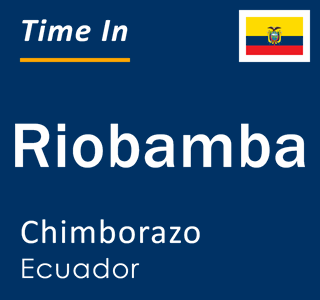 Current time in Riobamba, Chimborazo, Ecuador