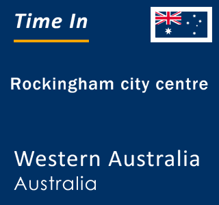 Current local time in Rockingham city centre, Western Australia, Australia