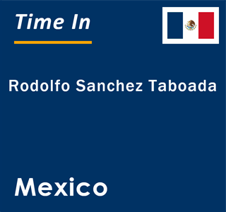 Current local time in Rodolfo Sanchez Taboada, Mexico