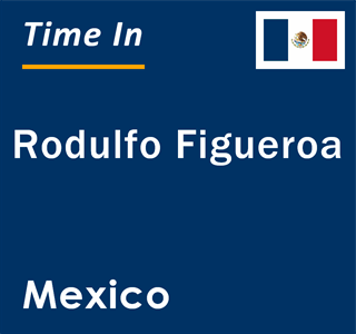 Current local time in Rodulfo Figueroa, Mexico