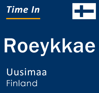 Current local time in Roeykkae, Uusimaa, Finland