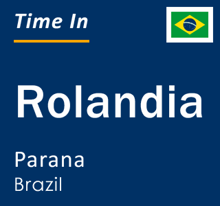 Current local time in Rolandia, Parana, Brazil