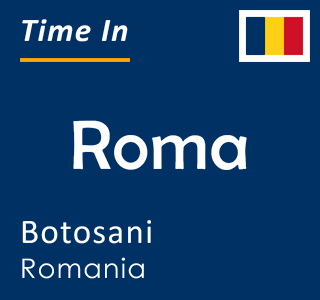 Current local time in Roma, Botosani, Romania