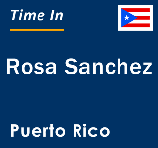 Current local time in Rosa Sanchez, Puerto Rico