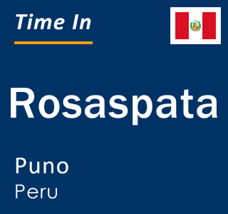 Current local time in Rosaspata, Puno, Peru