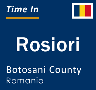 Current local time in Rosiori, Botosani County, Romania