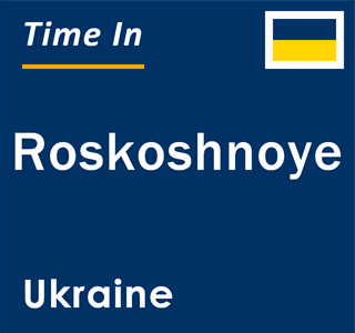 Current local time in Roskoshnoye, Ukraine