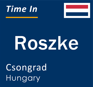 Current local time in Roszke, Csongrad, Hungary