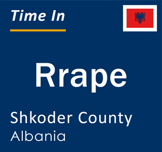 Current local time in Rrape, Shkoder County, Albania