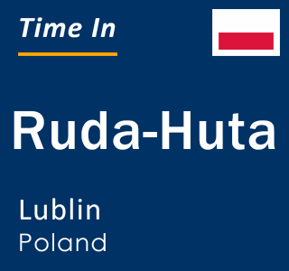 Current local time in Ruda-Huta, Lublin, Poland