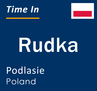 Current local time in Rudka, Podlasie, Poland