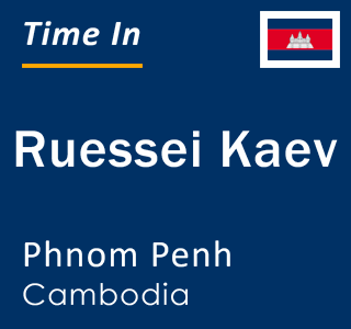 Current local time in Ruessei Kaev, Phnom Penh, Cambodia