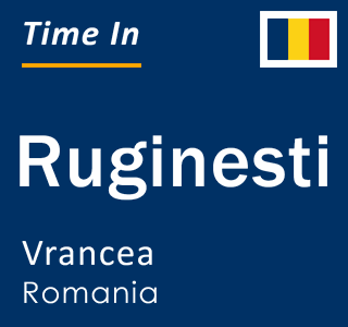 Current local time in Ruginesti, Vrancea, Romania