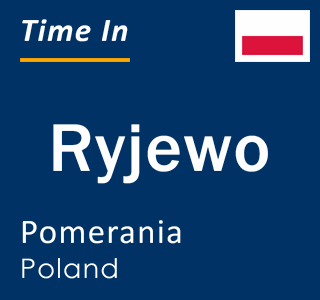 Current local time in Ryjewo, Pomerania, Poland