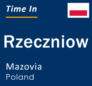 Current local time in Rzeczniow, Mazovia, Poland