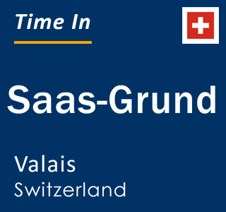 Current local time in Saas-Grund, Valais, Switzerland