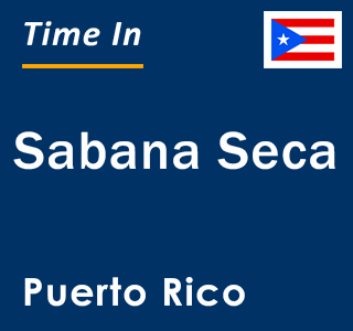 Current local time in Sabana Seca, Puerto Rico