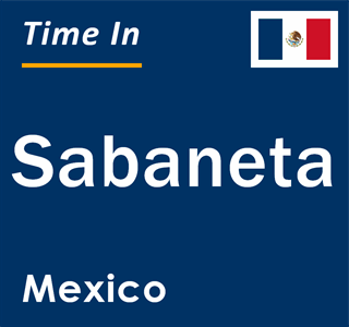 Current local time in Sabaneta, Mexico