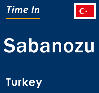 Current local time in Sabanozu, Turkey