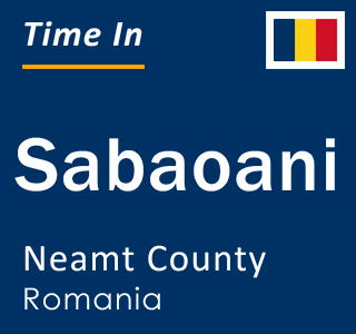 Current local time in Sabaoani, Neamt County, Romania