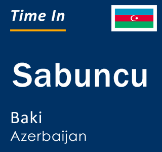 Current local time in Sabuncu, Baki, Azerbaijan