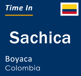 Current local time in Sachica, Boyaca, Colombia