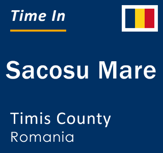 Current local time in Sacosu Mare, Timis County, Romania