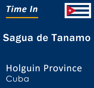 Current local time in Sagua de Tanamo, Holguin Province, Cuba