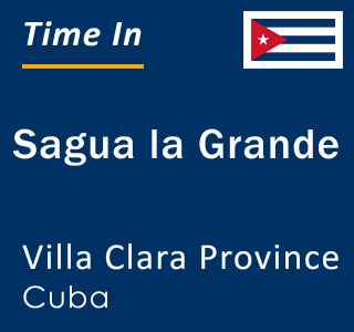 Current local time in Sagua la Grande, Villa Clara Province, Cuba