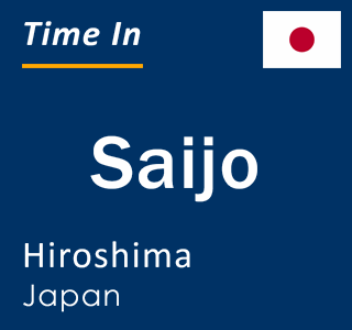 Current local time in Saijo, Hiroshima, Japan
