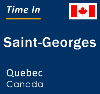 Current local time in Saint-Georges, Quebec, Canada