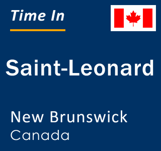 Current local time in Saint-Leonard, New Brunswick, Canada