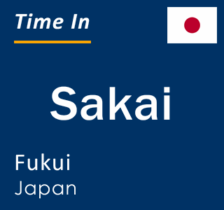 Current local time in Sakai, Fukui, Japan