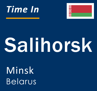 Current time in Salihorsk, Minsk, Belarus