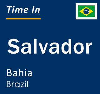 Current local time in Salvador, Bahia, Brazil