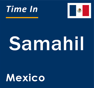 Current local time in Samahil, Mexico